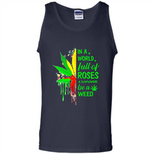 Load image into Gallery viewer, In a world full of roses and sunflowers be a weed shirt