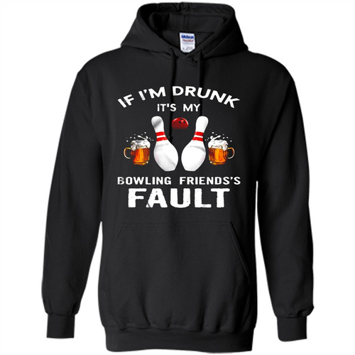 If I’m Drunk It’s My Bowling Friends’s Fault Bowling And Beer Version