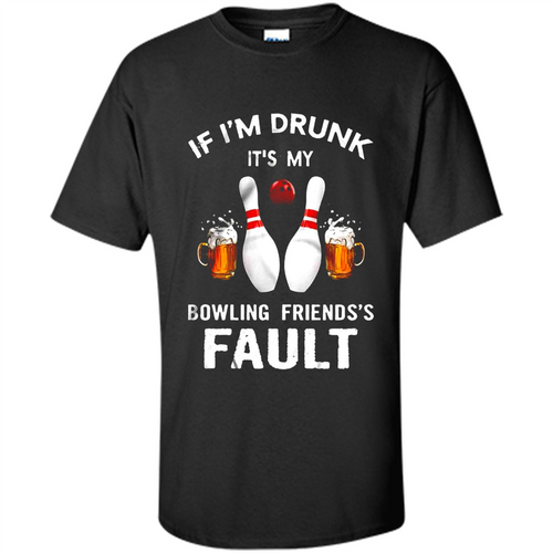 If I’m Drunk It’s My Bowling Friends’s Fault Bowling And Beer Version