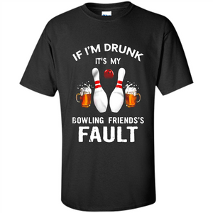 If I’m Drunk It’s My Bowling Friends’s Fault Bowling And Beer Version