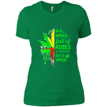 Load image into Gallery viewer, In a world full of roses and sunflowers be a weed shirt