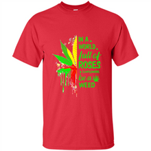 Load image into Gallery viewer, In a world full of roses and sunflowers be a weed shirt