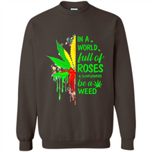 Load image into Gallery viewer, In a world full of roses and sunflowers be a weed shirt