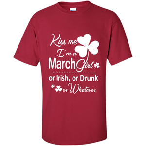 Kiss Me I’m A March Girl Or Irish Or Drunk On Whatever Shirt