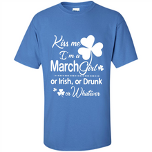 Load image into Gallery viewer, Kiss Me I’m A March Girl Or Irish Or Drunk On Whatever Shirt