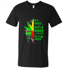 Load image into Gallery viewer, In a world full of roses and sunflowers be a weed shirt