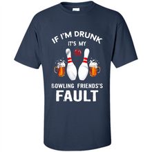 Load image into Gallery viewer, If I’m Drunk It’s My Bowling Friends’s Fault Bowling And Beer Version