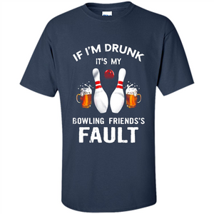 If I’m Drunk It’s My Bowling Friends’s Fault Bowling And Beer Version