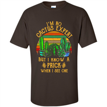 Load image into Gallery viewer, I’m no cactus expert but I know a prick when I see one shirt