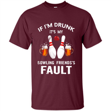 Load image into Gallery viewer, If I’m Drunk It’s My Bowling Friends’s Fault Bowling And Beer Version