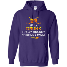 Load image into Gallery viewer, If I’m Drunk It’s My Hockey Friends’s Fault Version2