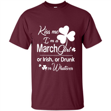 Load image into Gallery viewer, Kiss Me I’m A March Girl Or Irish Or Drunk On Whatever Shirt