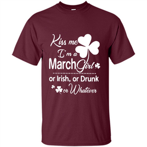 Kiss Me I’m A March Girl Or Irish Or Drunk On Whatever Shirt