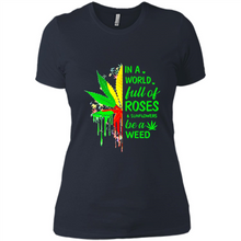 Load image into Gallery viewer, In a world full of roses and sunflowers be a weed shirt
