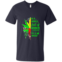 Load image into Gallery viewer, In a world full of roses and sunflowers be a weed shirt