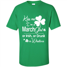 Load image into Gallery viewer, Kiss Me I’m A March Girl Or Irish Or Drunk On Whatever Shirt