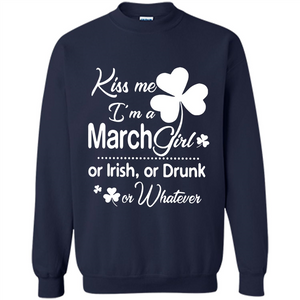 Kiss Me I’m A March Girl Or Irish Or Drunk On Whatever Shirt