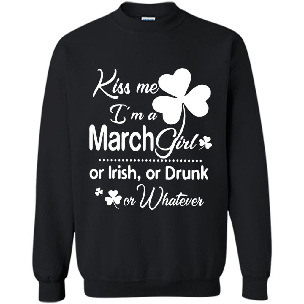 Kiss Me I’m A March Girl Or Irish Or Drunk On Whatever Shirt