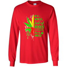 Load image into Gallery viewer, In a world full of roses and sunflowers be a weed shirt