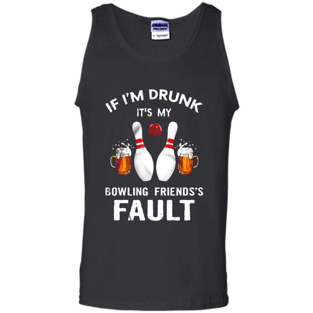 If I’m Drunk It’s My Bowling Friends’s Fault Bowling And Beer Version