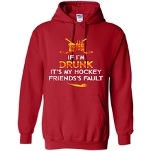 Load image into Gallery viewer, If I’m Drunk It’s My Hockey Friends’s Fault Version2