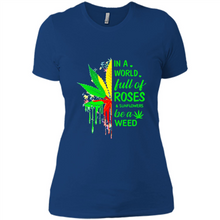 Load image into Gallery viewer, In a world full of roses and sunflowers be a weed shirt