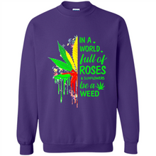 Load image into Gallery viewer, In a world full of roses and sunflowers be a weed shirt