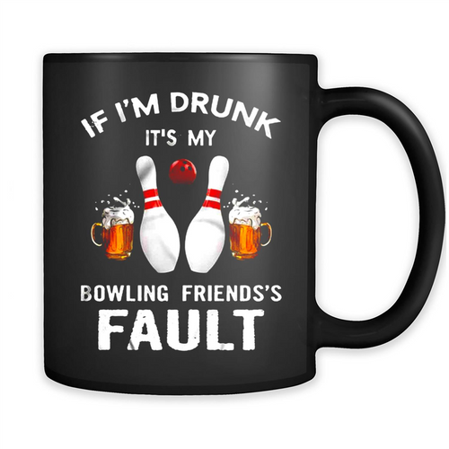 If I’m Drunk It’s My Bowling Friends’s Fault Bowling And Beer Version