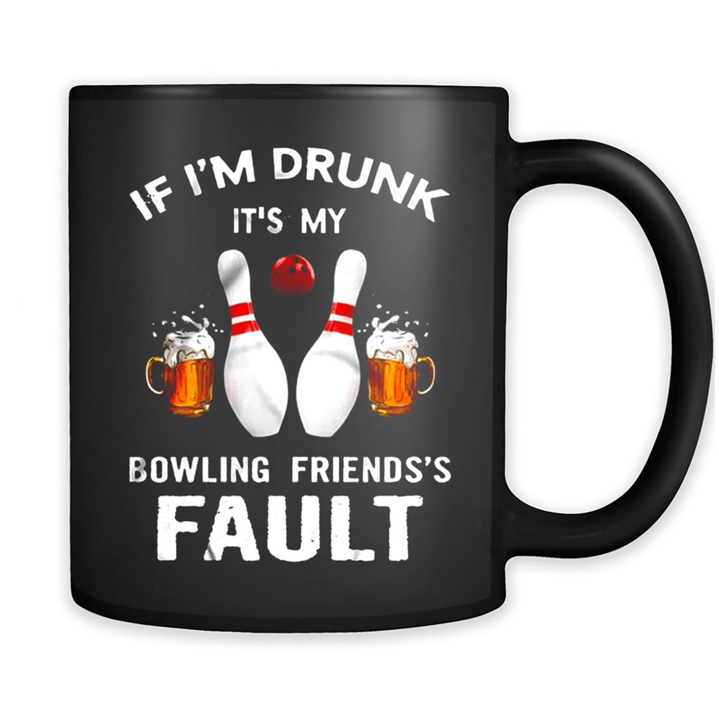 If I’m Drunk It’s My Bowling Friends’s Fault Bowling And Beer Version