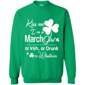Kiss Me I’m A March Girl Or Irish Or Drunk On Whatever Shirt